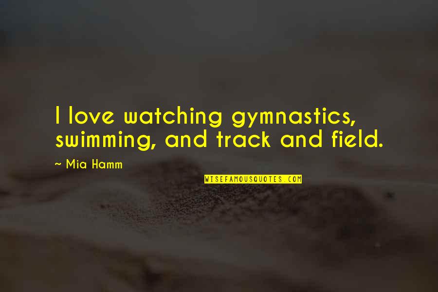 Cesar Lattes Quotes By Mia Hamm: I love watching gymnastics, swimming, and track and