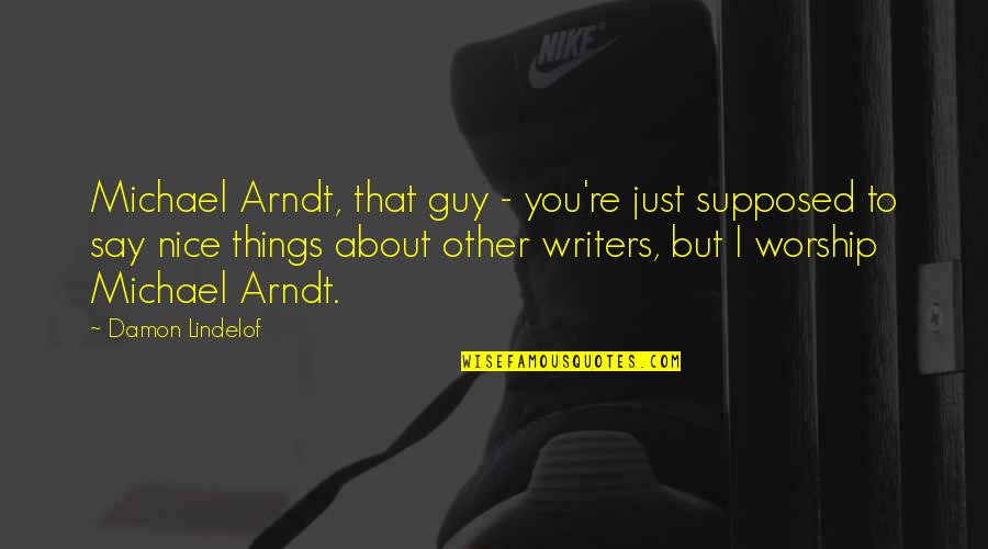 Cesar Mann Quotes By Damon Lindelof: Michael Arndt, that guy - you're just supposed Cesar Mann Quotes By Damon Lindelof: Michael Arndt, that guy - you're just supposed