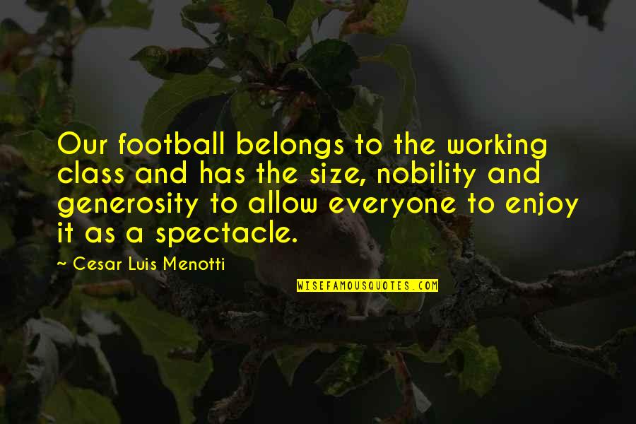 Cesar Menotti Quotes By Cesar Luis Menotti: Our football belongs to the working class and Cesar Menotti Quotes By Cesar Luis Menotti: Our football belongs to the working class and