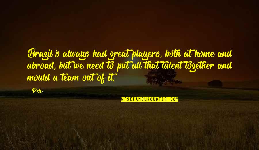 Cesar Menotti Quotes By Pele: Brazil's always had great players, both at home Cesar Menotti Quotes By Pele: Brazil's always had great players, both at home