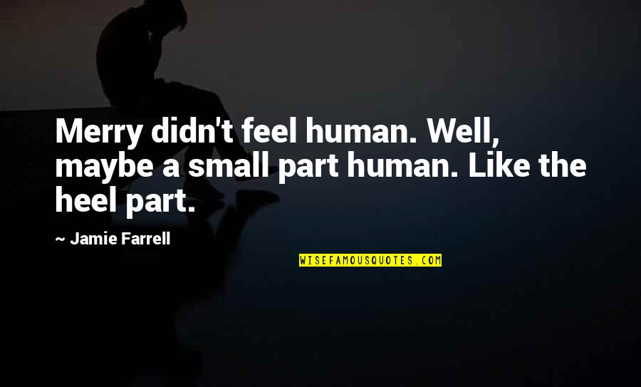 Cesar Millan Life Quotes By Jamie Farrell: Merry didn't feel human. Well, maybe a small