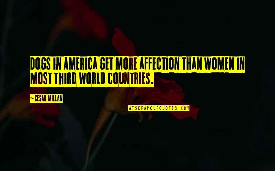 Cesar Millan Quotes By Cesar Millan: Dogs in America get more affection than women