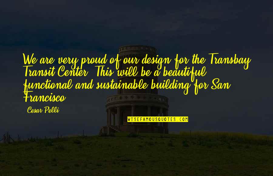 Cesar Pelli Quotes By Cesar Pelli: We are very proud of our design for