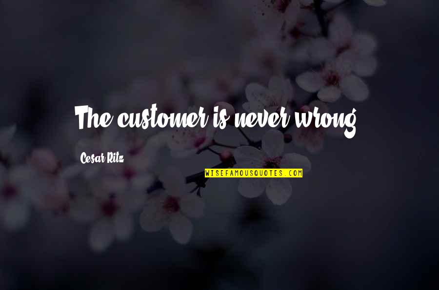 Cesar Ritz Quotes By Cesar Ritz: The customer is never wrong.