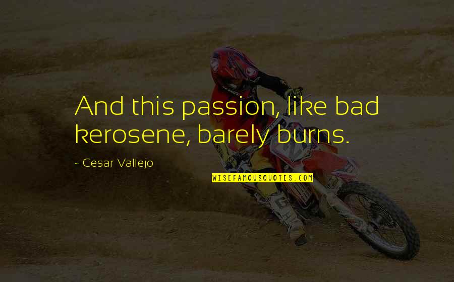 Cesar Vallejo Quotes By Cesar Vallejo: And this passion, like bad kerosene, barely burns.