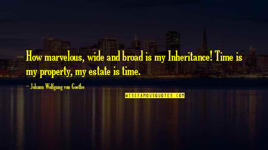 Cesarano Cinisello Quotes By Johann Wolfgang Von Goethe: How marvelous, wide and broad is my Inheritance! Cesarano Cinisello Quotes By Johann Wolfgang Von Goethe: How marvelous, wide and broad is my Inheritance!