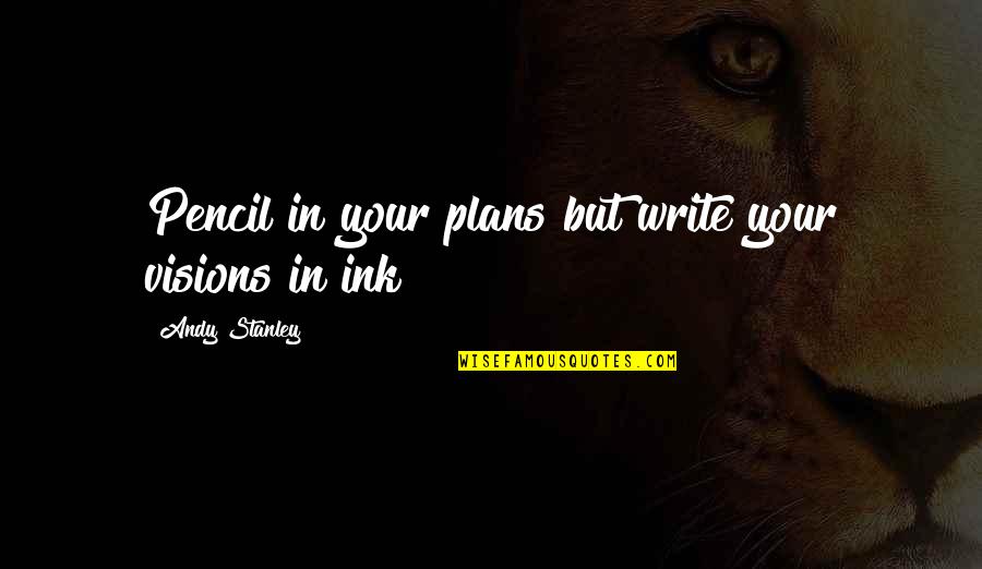 Cesarano Khan Quotes By Andy Stanley: Pencil in your plans but write your visions