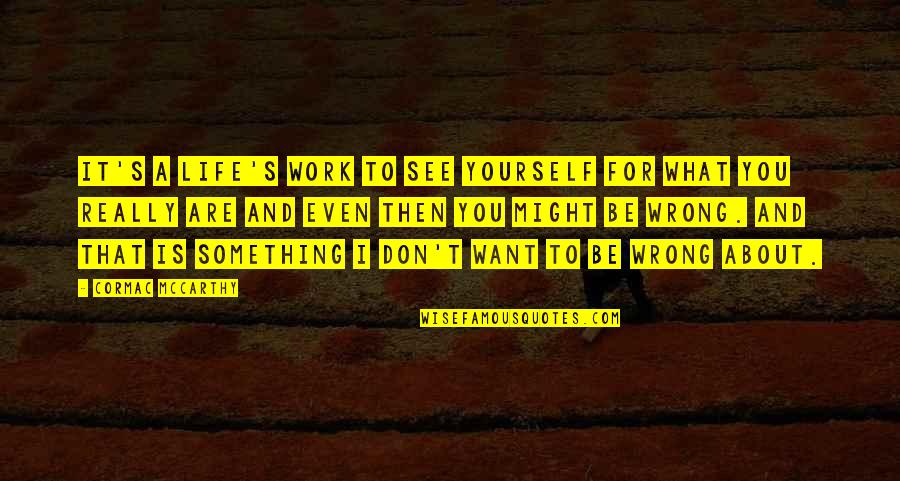 Cesarano Khan Quotes By Cormac McCarthy: It's a life's work to see yourself for