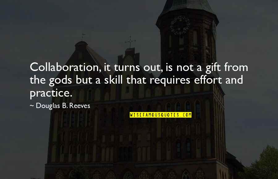 Cesarano Khan Quotes By Douglas B. Reeves: Collaboration, it turns out, is not a gift
