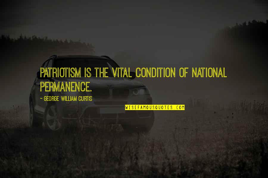 Cesarano Quotes By George William Curtis: Patriotism is the vital condition of national permanence.