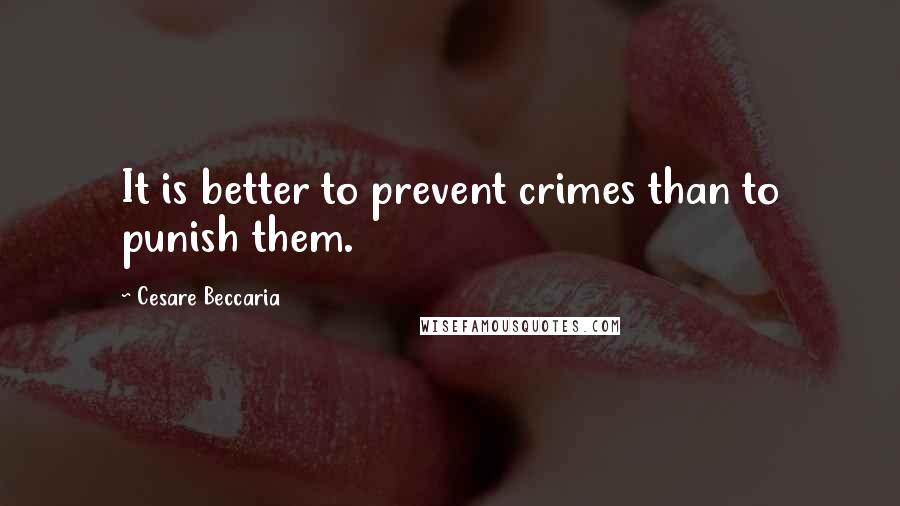 Cesare Beccaria quotes: It is better to prevent crimes than to punish them.