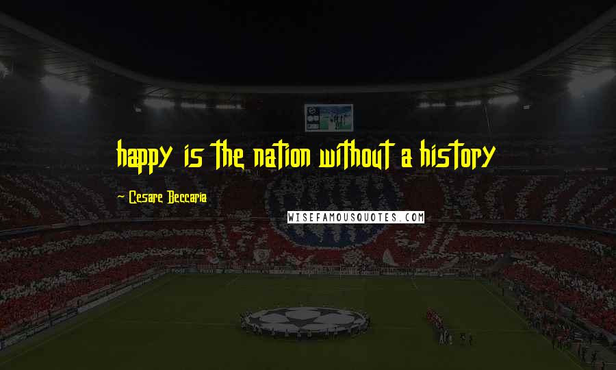 Cesare Beccaria quotes: happy is the nation without a history