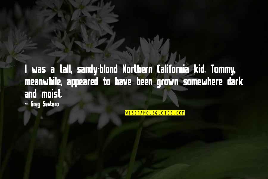 Cesare Bonesana Quotes By Greg Sestero: I was a tall, sandy-blond Northern California kid.