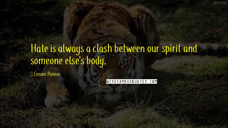 Cesare Pavese quotes: Hate is always a clash between our spirit and someone else's body.