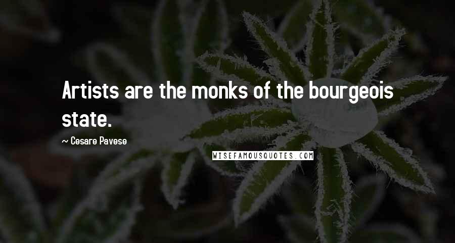 Cesare Pavese quotes: Artists are the monks of the bourgeois state.