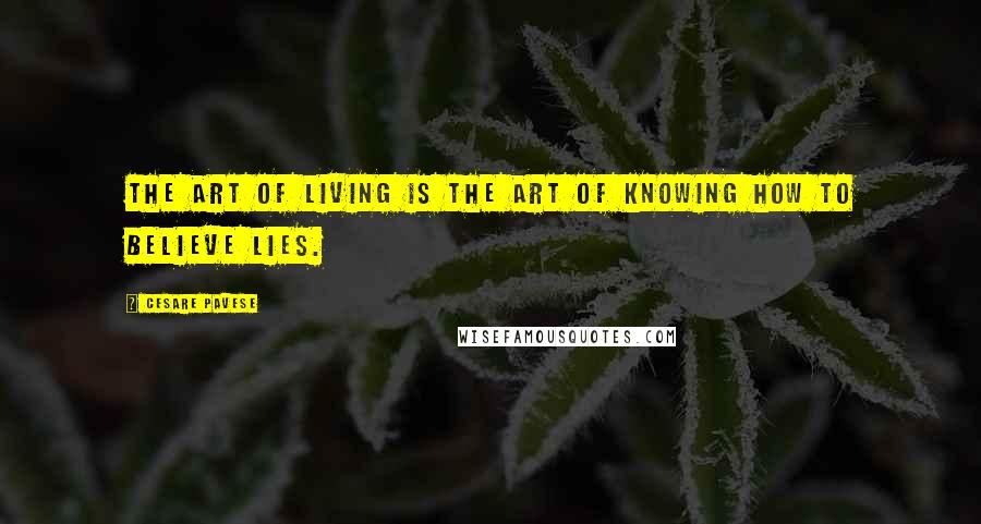Cesare Pavese quotes: The art of living is the art of knowing how to believe lies.