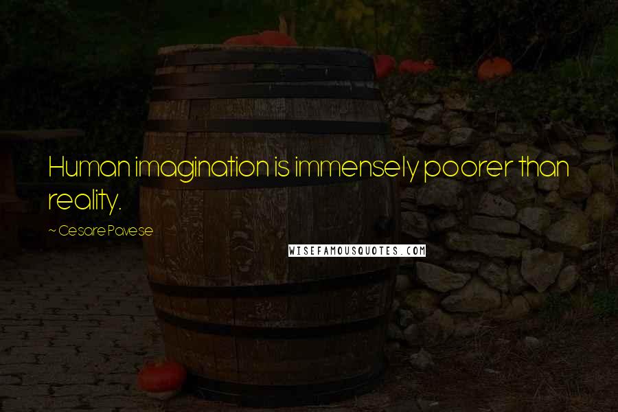 Cesare Pavese quotes: Human imagination is immensely poorer than reality.