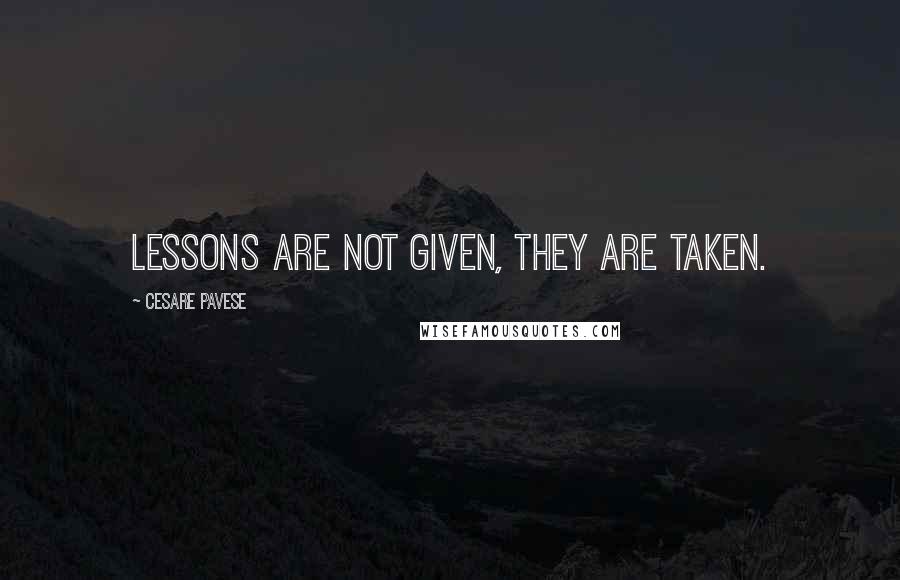 Cesare Pavese quotes: Lessons are not given, they are taken.