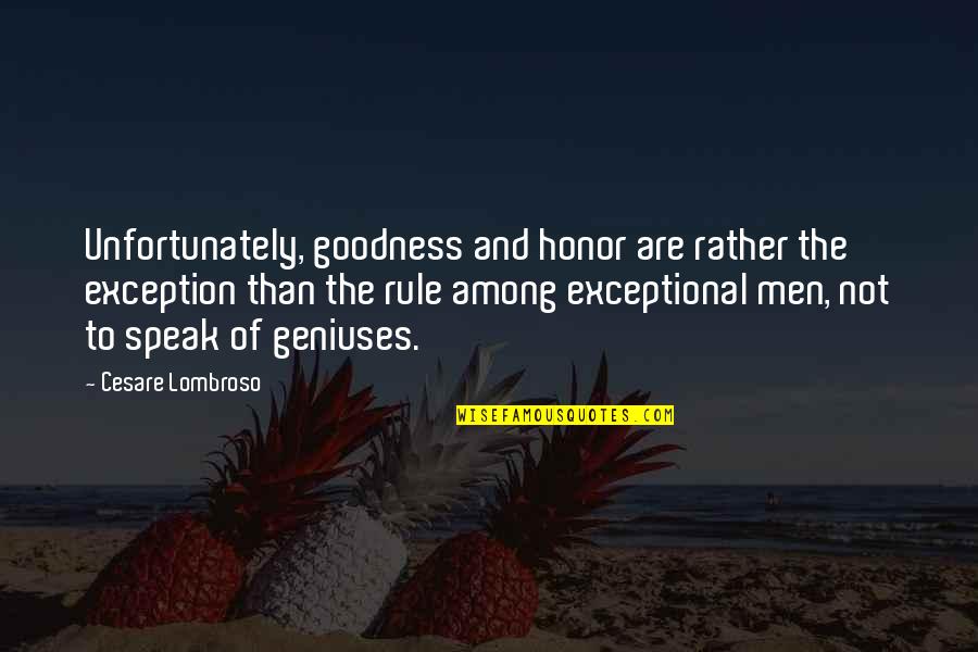 Cesare Quotes By Cesare Lombroso: Unfortunately, goodness and honor are rather the exception