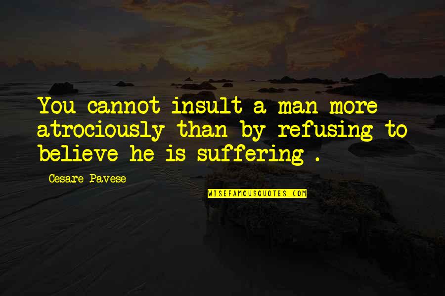 Cesare Quotes By Cesare Pavese: You cannot insult a man more atrociously than