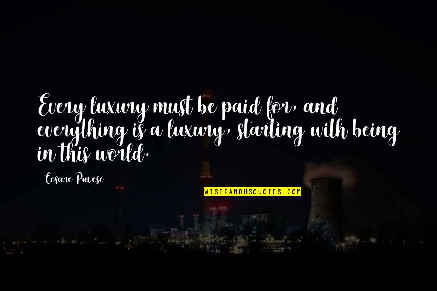 Cesare Quotes By Cesare Pavese: Every luxury must be paid for, and everything