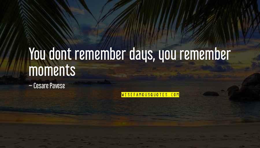 Cesare Quotes By Cesare Pavese: You dont remember days, you remember moments