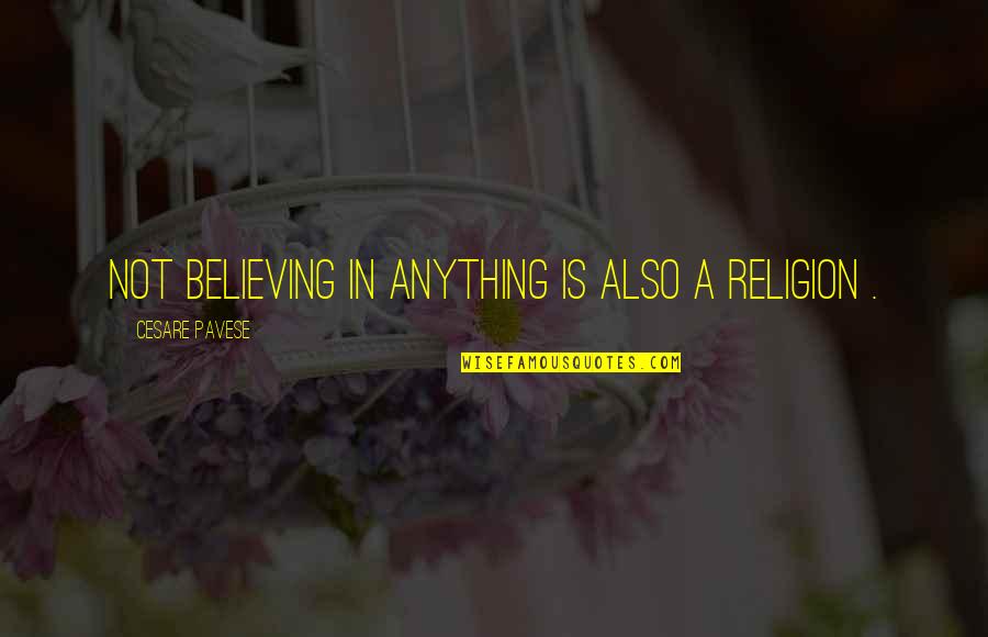 Cesare Quotes By Cesare Pavese: Not believing in anything is also a religion