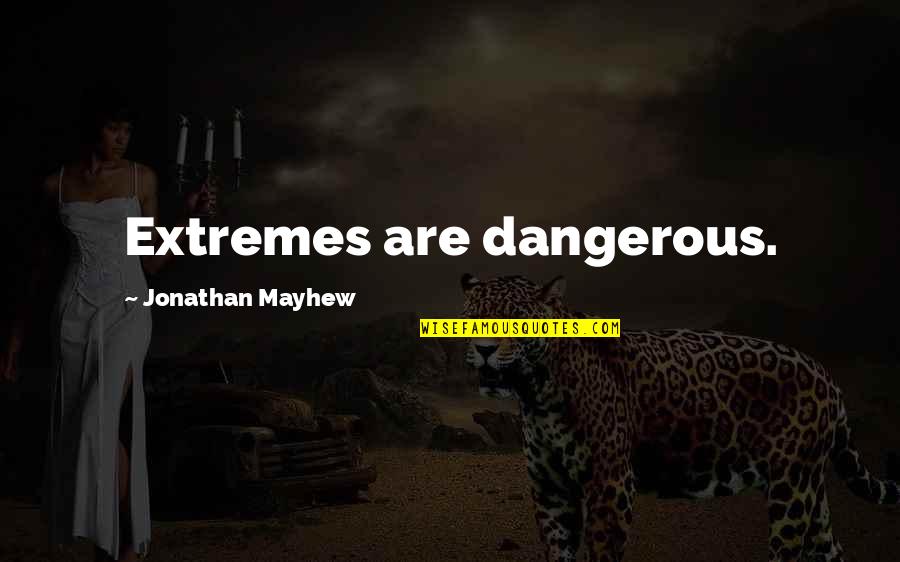 Cesare Zavattini Quotes By Jonathan Mayhew: Extremes are dangerous.