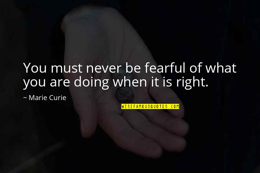 Cesare Zavattini Quotes By Marie Curie: You must never be fearful of what you