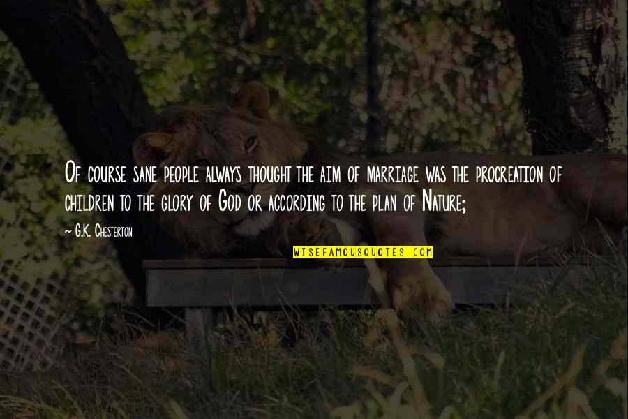 Cesareo Gabarain Quotes By G.K. Chesterton: Of course sane people always thought the aim Cesareo Gabarain Quotes By G.K. Chesterton: Of course sane people always thought the aim