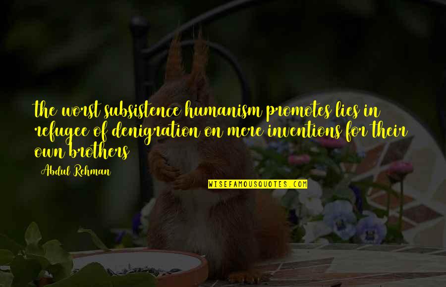 Cesareo Guillermo Quotes By Abdul Rehman: the worst subsistence humanism promotes lies in refugee Cesareo Guillermo Quotes By Abdul Rehman: the worst subsistence humanism promotes lies in refugee