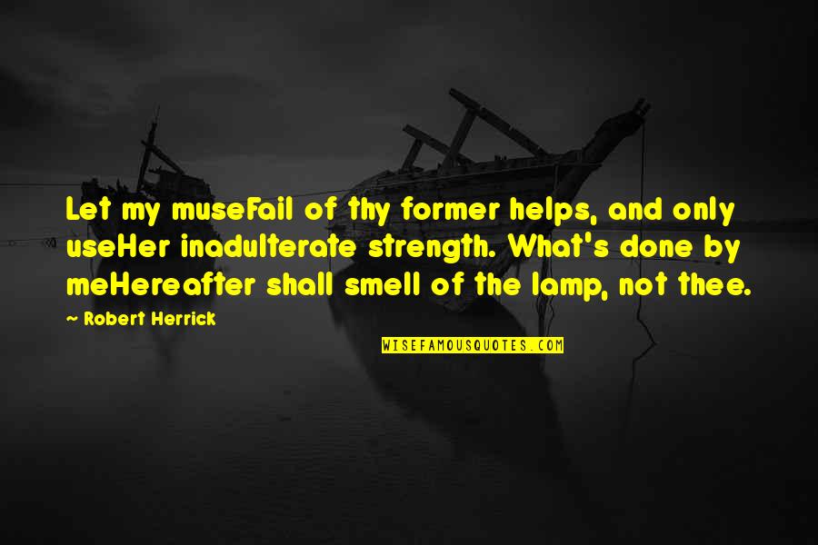 Cesareo Guillermo Quotes By Robert Herrick: Let my museFail of thy former helps, and Cesareo Guillermo Quotes By Robert Herrick: Let my museFail of thy former helps, and