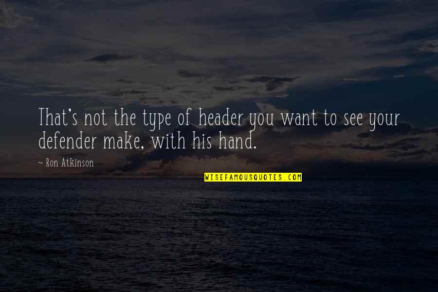 Cesares Definicion Quotes By Ron Atkinson: That's not the type of header you want