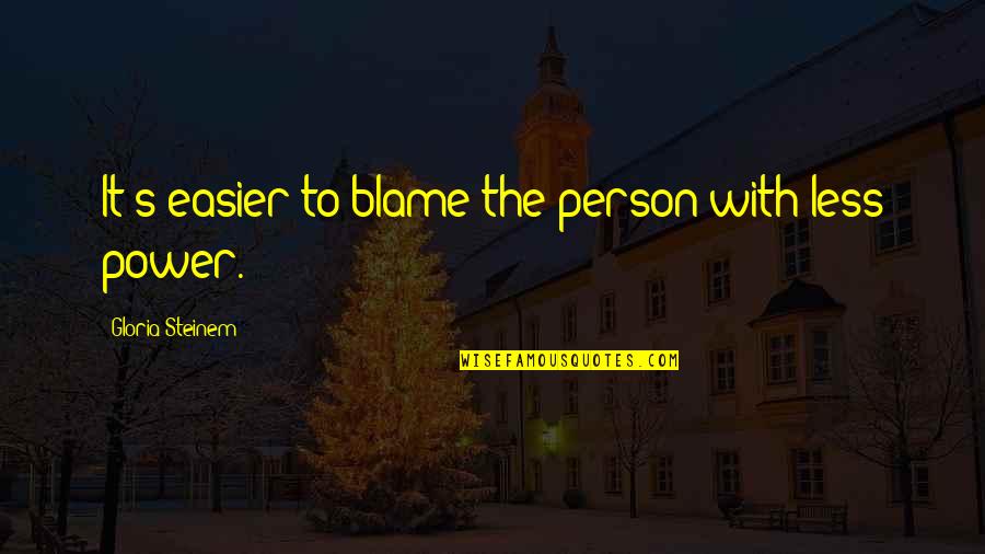 Cesaretim Quotes By Gloria Steinem: It's easier to blame the person with less Cesaretim Quotes By Gloria Steinem: It's easier to blame the person with less