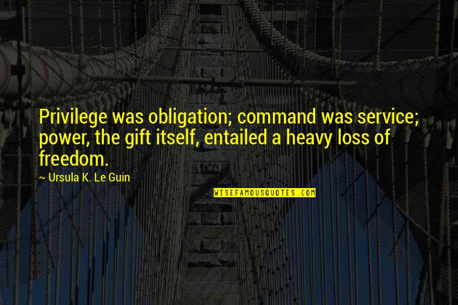 Cesaretim Quotes By Ursula K. Le Guin: Privilege was obligation; command was service; power, the Cesaretim Quotes By Ursula K. Le Guin: Privilege was obligation; command was service; power, the