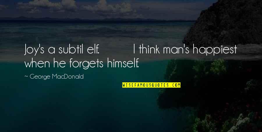 Cesaretin Var Quotes By George MacDonald: Joy's a subtil elf. I think man's happiest Cesaretin Var Quotes By George MacDonald: Joy's a subtil elf. I think man's happiest