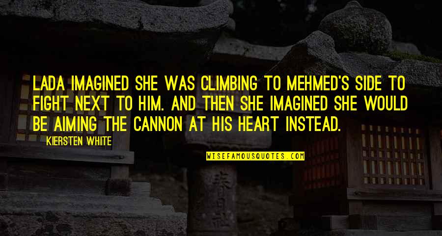 Cesarino E Quotes By Kiersten White: Lada imagined she was climbing to Mehmed's side Cesarino E Quotes By Kiersten White: Lada imagined she was climbing to Mehmed's side