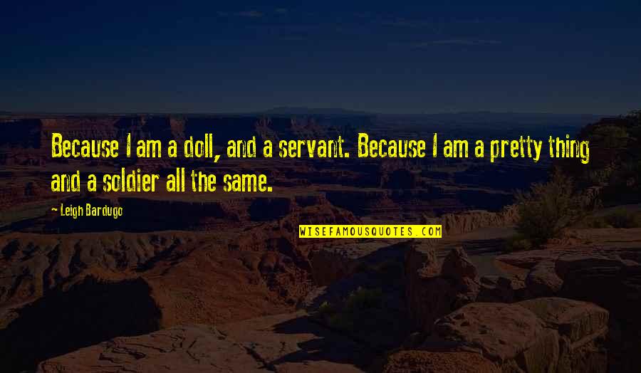 Cesarino E Quotes By Leigh Bardugo: Because I am a doll, and a servant. Cesarino E Quotes By Leigh Bardugo: Because I am a doll, and a servant.