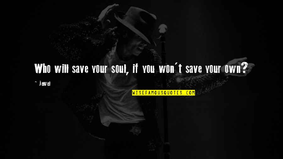 Cesarinos Largo Quotes By Jewel: Who will save your soul, if you won't