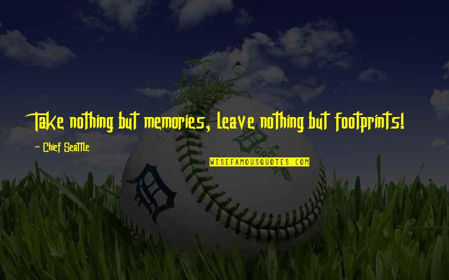 Cesaroni H100 Quotes By Chief Seattle: Take nothing but memories, leave nothing but footprints! Cesaroni H100 Quotes By Chief Seattle: Take nothing but memories, leave nothing but footprints!