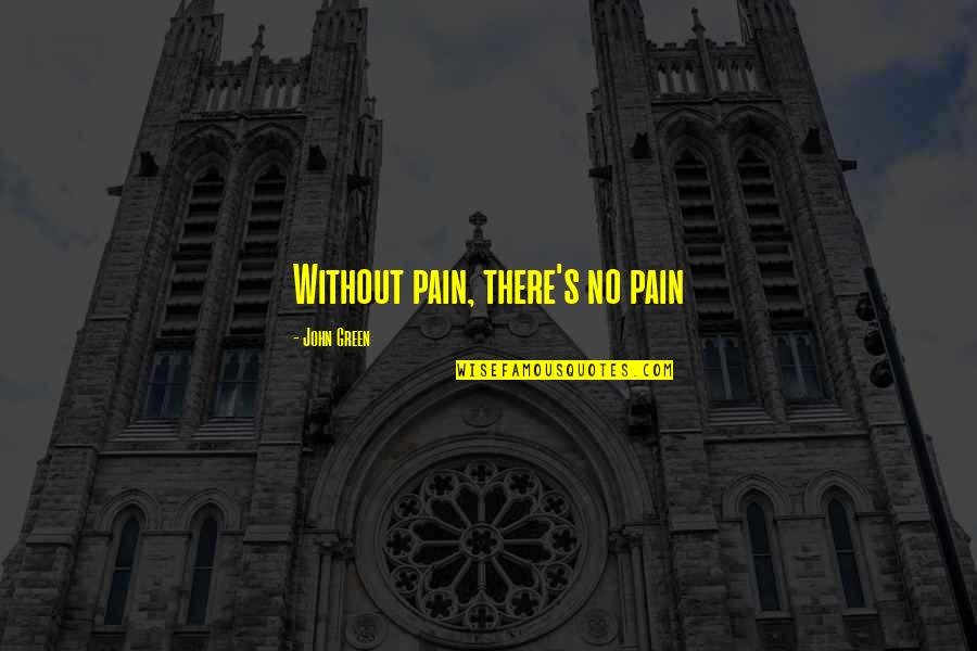 Cesaroni H100 Quotes By John Green: Without pain, there's no pain Cesaroni H100 Quotes By John Green: Without pain, there's no pain