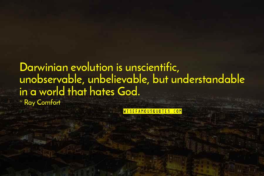 Cesaroni Pro Quotes By Ray Comfort: Darwinian evolution is unscientific, unobservable, unbelievable, but understandable