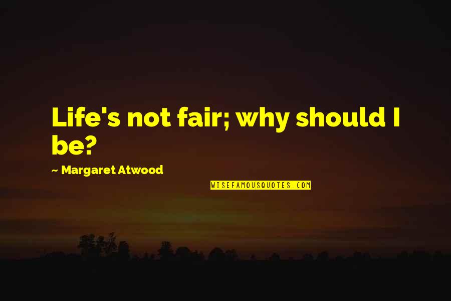 Cesarzapata05 Quotes By Margaret Atwood: Life's not fair; why should I be?