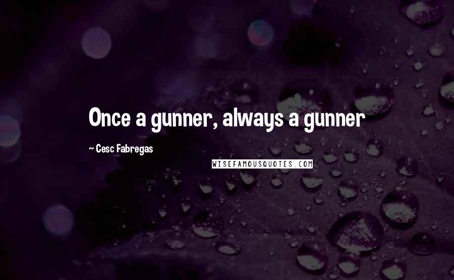 Cesc Fabregas quotes: Once a gunner, always a gunner