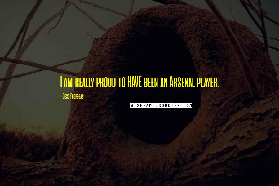 Cesc Fabregas quotes: I am really proud to HAVE been an Arsenal player.