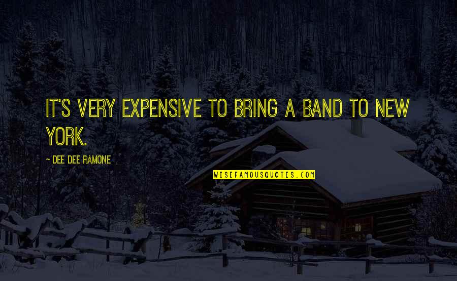 Cesc Quotes By Dee Dee Ramone: It's very expensive to bring a band to