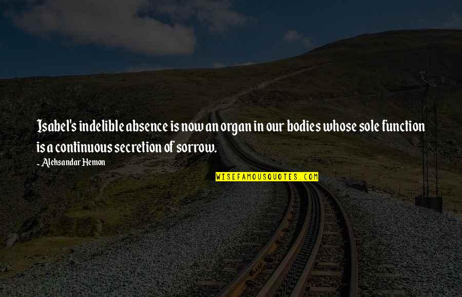 Ceschi Sad Quotes By Aleksandar Hemon: Isabel's indelible absence is now an organ in