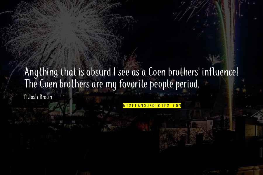 Ceschi Sad Quotes By Josh Brolin: Anything that is absurd I see as a
