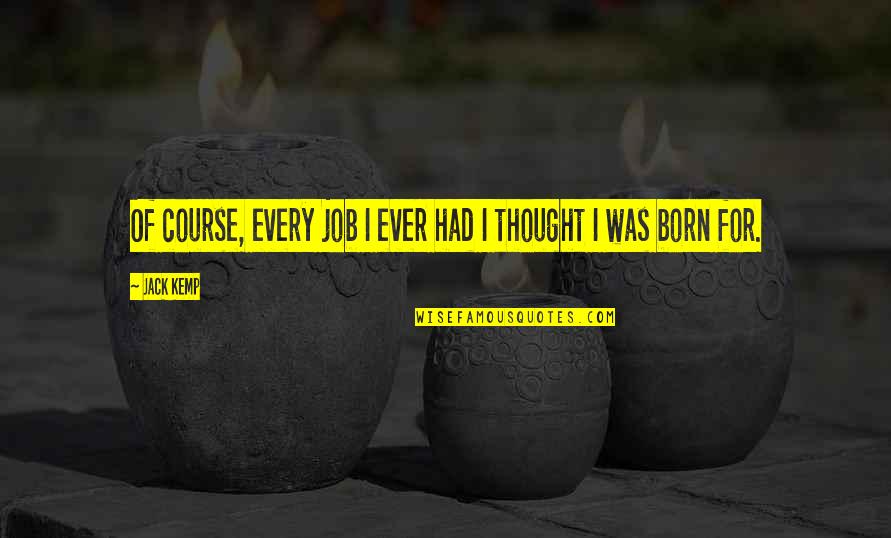 Cesedilha Quotes By Jack Kemp: Of course, every job I ever had I