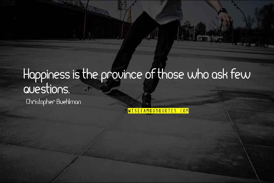 Ceserani And Kinton Quotes By Christopher Buehlman: Happiness is the province of those who ask Ceserani And Kinton Quotes By Christopher Buehlman: Happiness is the province of those who ask